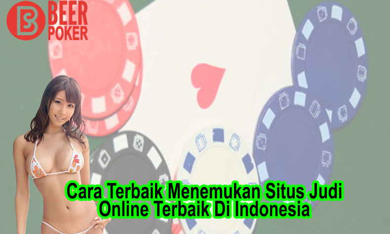 Cara Terbaik Menemukan Situs Judi Online Terbaik Di Indonesia