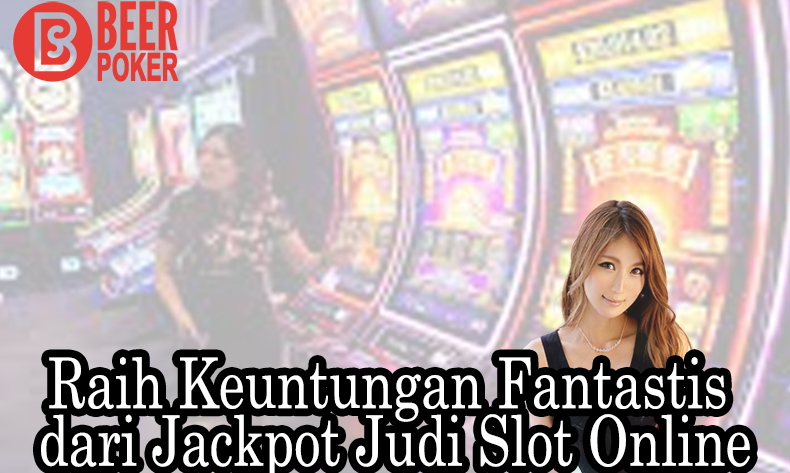 Raih Keuntungan Fantastis dari Jackpot Judi Slot Online